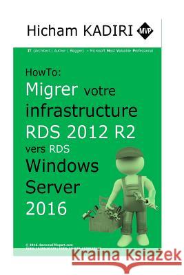 How-To: Migrer votre infrastructure RDS 2012 R2 vers RDS 2016 Kadiri, Hicham 9781539520122 Createspace Independent Publishing Platform