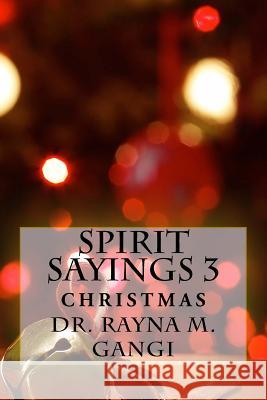 Spirit Sayings 3: Christmas Dr Rayna M. Gangi 9781539521402 Createspace Independent Publishing Platform