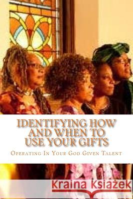 Identifying How and When To Use Your Gifts: Operating Your God Given Talent Winbush, Dioane M. 9781539521983 Createspace Independent Publishing Platform