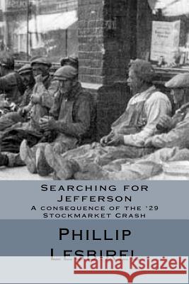 Searching for Jefferson: A consequence of the '29 Stockmarket Crash Lesbirel, Phillip 9781539523574 Createspace Independent Publishing Platform
