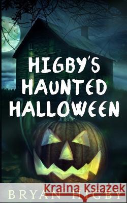 Higby's Haunted Halloween Bryan Higby 9781539524083 Createspace Independent Publishing Platform