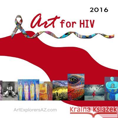 Art for HIV 2016: Juried Art Show Art Explorers Az E. J. Lockwood E. J. Lockwood 9781539526148 Createspace Independent Publishing Platform