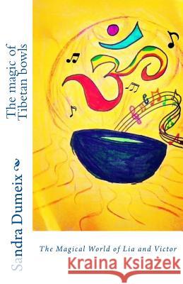 The magic of Tibetan bowls: The Magical World of Lia and Victor Dondin, Samantha 9781539528364 Createspace Independent Publishing Platform