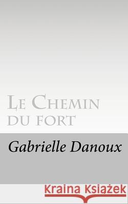 Le Chemin du fort Danoux, Gabrielle 9781539532552 Createspace Independent Publishing Platform