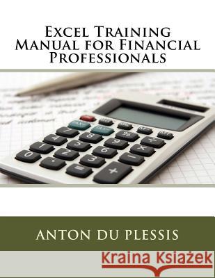 Excel Training Manual for Financial Professionals Anton D 9781539533283 Createspace Independent Publishing Platform