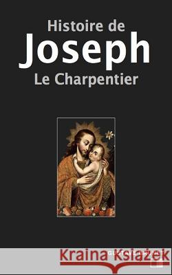 Histoire de Joseph le charpentier Brunet, Gustave 9781539533511 Createspace Independent Publishing Platform