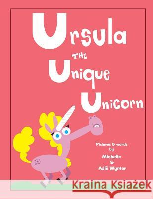 Ursula the Unique Unicorn Michelle Wynter Adie Wynter 9781539533559 Createspace Independent Publishing Platform