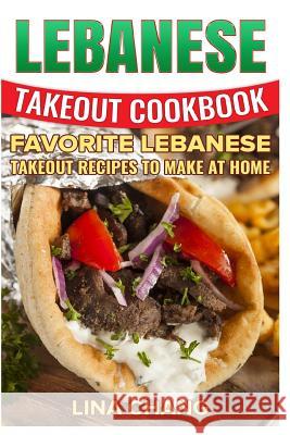 Lebanese Takeout Cookbook - Black and White Edition: Favorite Lebanese Takeout Recipes to Make at Home Lina Chang 9781539533832 Createspace Independent Publishing Platform