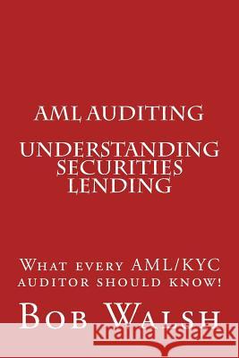AML Auditing - Understanding Securities Lending Bob Walsh 9781539534587 Createspace Independent Publishing Platform