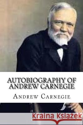 Autobiography of Andrew Carnegie Andrew Carnegie 9781539534709