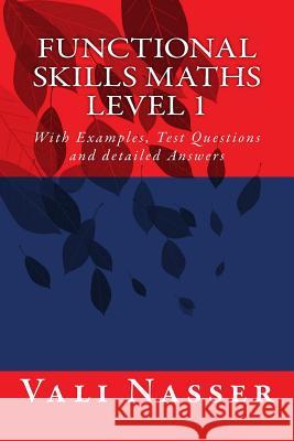 Functional Skills Maths Level 1: With Examples, Test Questions and detailed Answers Nasser, Vali 9781539534754