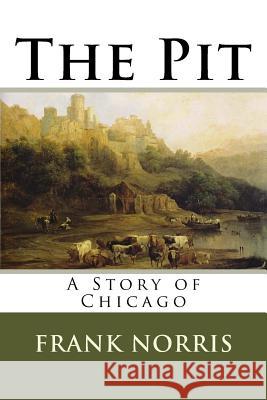 The Pit: A Story of Chicago Frank Norris 9781539535522 Createspace Independent Publishing Platform