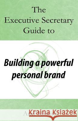 The Executive Secretary Guide to Building a Powerful Personal Brand Anel Martin 9781539535577