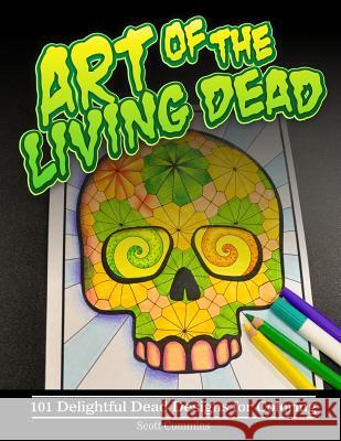 Art of the Living Dead: 101 Delightful Dead Designs for Coloring Scott C. Cummins 9781539535621 Createspace Independent Publishing Platform