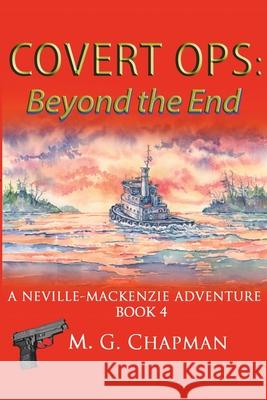 Covert Ops: Beyond the End: A Neville-Mackenzie Adventure M. G. Chapman 9781539535751 Createspace Independent Publishing Platform