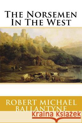 The Norsemen In The West Ballantyne, Robert Michael 9781539536000 Createspace Independent Publishing Platform