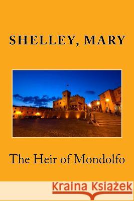 The Heir of Mondolfo Shelley Mary Edibooks 9781539536451 Createspace Independent Publishing Platform