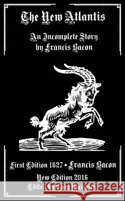 The New Atlantis: An Incomplete Work by Francis Bacon Francis Bacon Tarl Warwick 9781539536581 Createspace Independent Publishing Platform