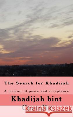 The Search for Khadijah: A memoir of peace and acceptance Costello, Khadijah Bint 9781539536598 Createspace Independent Publishing Platform