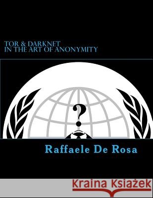 Tor & Darknet: in the Art of Anonymity De Rosa, Raffaele 9781539537151 Createspace Independent Publishing Platform