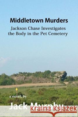 Middletown Murders: The Body in the Pet Cemetery Jack Murphy 9781539538295 Createspace Independent Publishing Platform