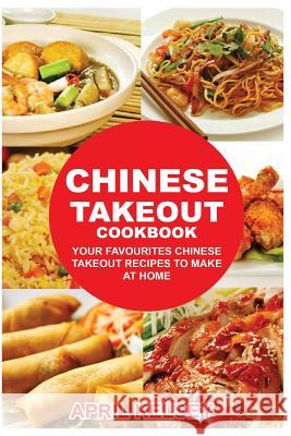 Chinese Takeout Cookbook: Your Favorites Chinese Takeout Recipes To Make At Home Kelsey, April 9781539538523 Createspace Independent Publishing Platform