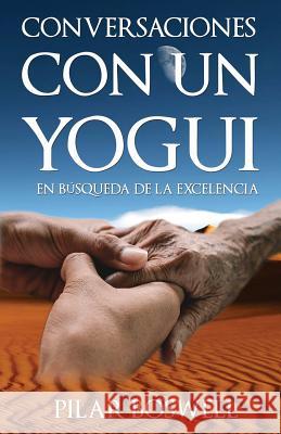 Conversaciones con un Yogui: En búsqueda de la Excelencia Boswell, Pilar 9781539538707 Createspace Independent Publishing Platform