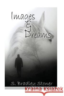 Images and Dreams: Black & White Edition S. Bradley Stoner 9781539538936