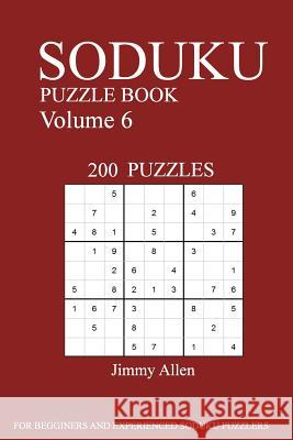 Sudoku Puzzle Book: [2017 Edition] 200 Puzzles Volume 6 Jimmy Allen 9781539539278 Createspace Independent Publishing Platform