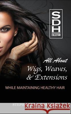 All About Wigs, Weaves & Extensions: While Maintaining Healthy Hair Singleton, Stephanie D. 9781539539285 Createspace Independent Publishing Platform