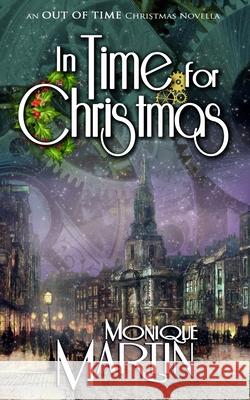 In Time for Christmas: An Out of Time Christmas Novella Monique Martin 9781539539681 Createspace Independent Publishing Platform