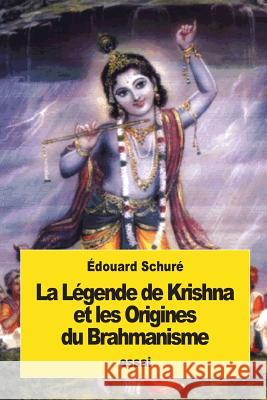 La Légende de Krishna et les Origines du Brahmanisme Schure, Edouard 9781539539766