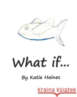 What If... Katie Haines 9781539540267 Createspace Independent Publishing Platform