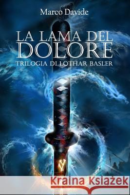 La Lama del Dolore: Trilogia Di Lothar Basler 1 Marco Davide 9781539541059