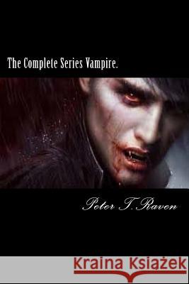 The Complete Series Vampire. Peter T 9781539541103 Createspace Independent Publishing Platform