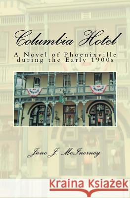 Columbia Hotel: A Novel of Phoenixville during the Early 1900s McInerney, June J. 9781539541479