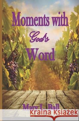 Moments with God's Word Mary L. Ball 9781539542483