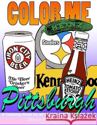 Color Me Pittsburgh: A coloring book for all ages about Pittsburgh Kelly, Brian P. 9781539542650