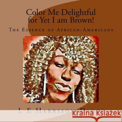 Color Me Delightful for Yet I am Brown!: The Essence of African-Americans Publishing, Purple Diamond 9781539544739 Createspace Independent Publishing Platform