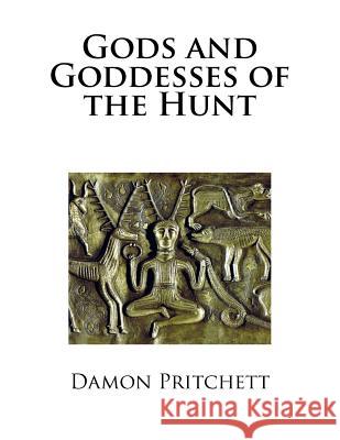Gods and Goddesses of the Hunt Damon Pritchett 9781539544852