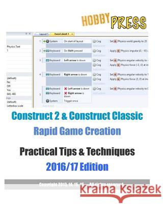 Construct 2 & Construct Classic Rapid Game Creation Practical Tips & Techniques 2016/17 Edition Hobbypress 9781539546337