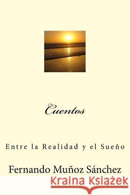 Cuentos: Entre la Realidad y el Sueño Fernando Munoz Sanchez 9781539547105