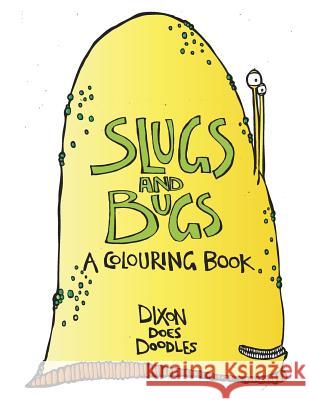 SLUGS and BUGS! A colouring book.: By Dixon Does Doodles Doodles, Dixon Does 9781539547471 Createspace Independent Publishing Platform