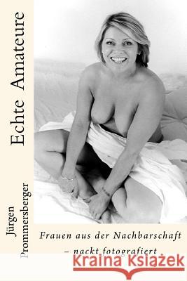 Echte Amateure: Frauen aus der Nachbarschaft - nackt fotografiert Prommersberger, Jurgen 9781539547532 Createspace Independent Publishing Platform