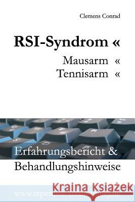 RSI-Syndrom, Mausarm, Tennisarm: Erfahrungsbericht & Behandlungshinweise Clemens Conrad 9781539547952 Createspace Independent Publishing Platform
