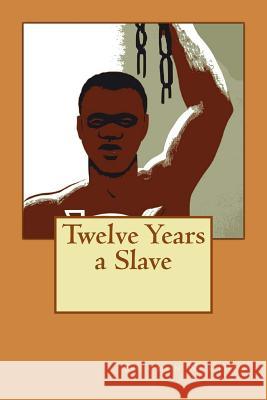 Twelve Years a Slave: Inspired a 2013 film version Northup, Solomon 9781539548669 Createspace Independent Publishing Platform