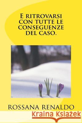 E Ritrovarsi, Con Tutte Le Conseguenze del Caso. Rossana Renaldo Elisa Quadri 9781539549383 Createspace Independent Publishing Platform