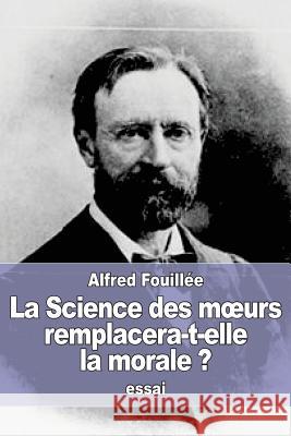 La Science des moeurs remplacera-t-elle la morale ? Fouillee, Alfred 9781539549857 Createspace Independent Publishing Platform