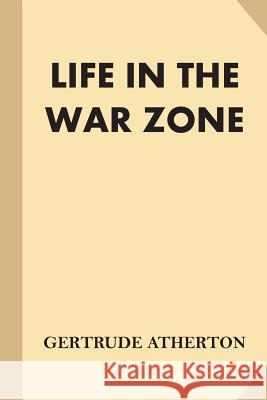 Life in the War Zone Gertrude Atherton 9781539550693 Createspace Independent Publishing Platform