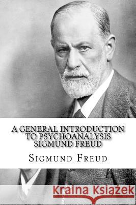 A General Introduction to Psychoanalysis Sigmund Freud Sigmund Freud Paula Benitez 9781539552147 Createspace Independent Publishing Platform